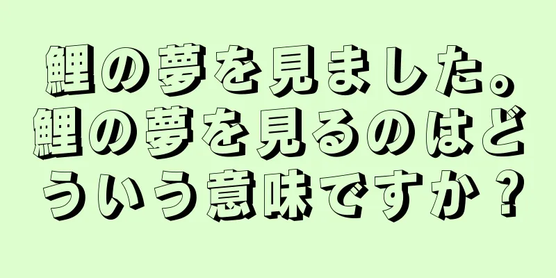 鯉の夢を見ました。鯉の夢を見るのはどういう意味ですか？
