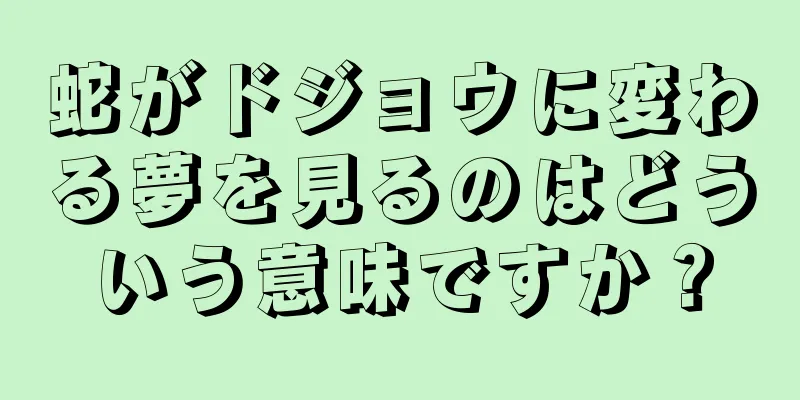 蛇がドジョウに変わる夢を見るのはどういう意味ですか？