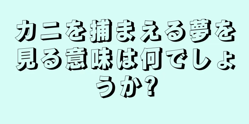 カニを捕まえる夢を見る意味は何でしょうか?