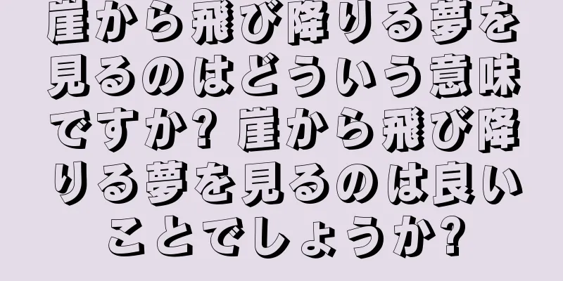 崖から飛び降りる夢を見るのはどういう意味ですか? 崖から飛び降りる夢を見るのは良いことでしょうか?