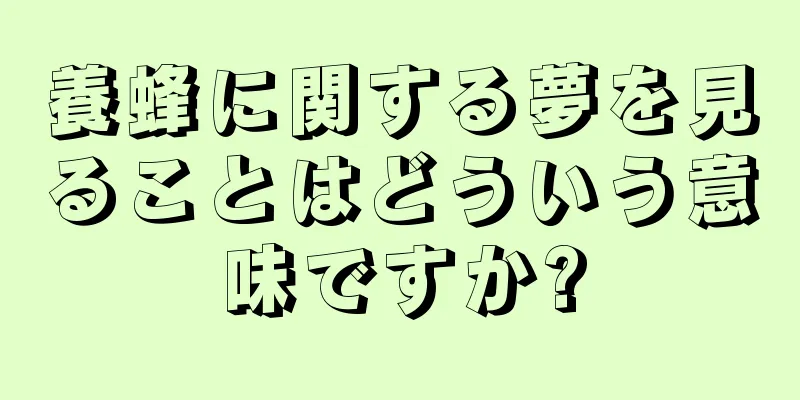 養蜂に関する夢を見ることはどういう意味ですか?