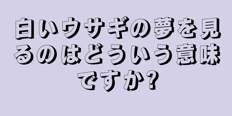 白いウサギの夢を見るのはどういう意味ですか?