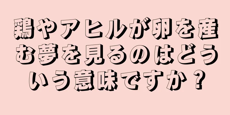 鶏やアヒルが卵を産む夢を見るのはどういう意味ですか？
