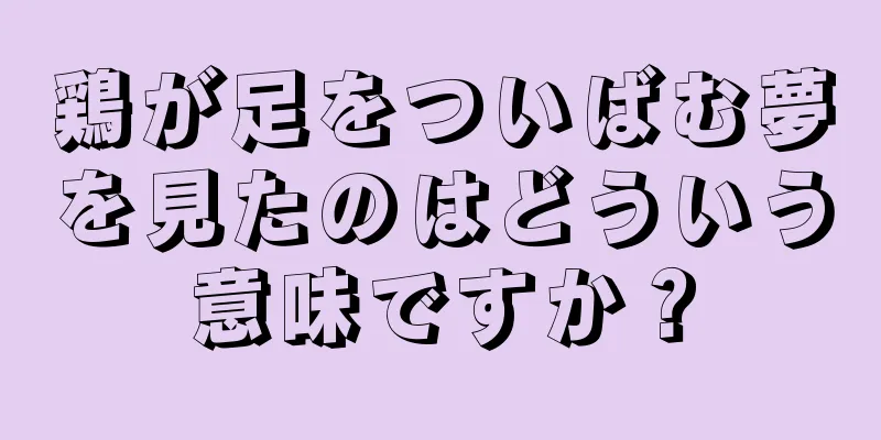 鶏が足をついばむ夢を見たのはどういう意味ですか？