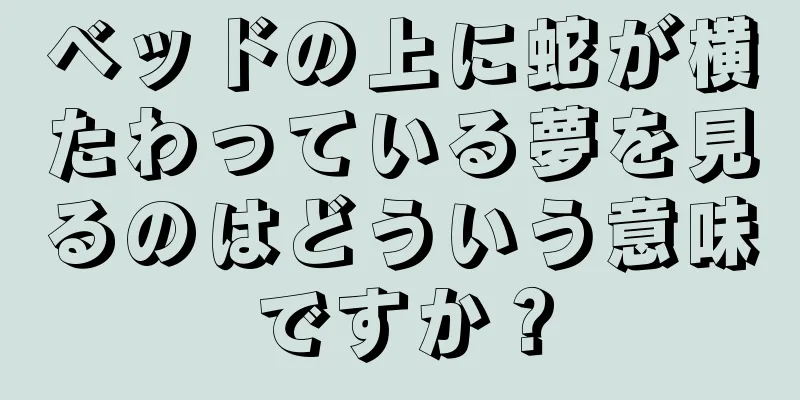 ベッドの上に蛇が横たわっている夢を見るのはどういう意味ですか？