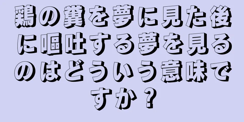 鶏の糞を夢に見た後に嘔吐する夢を見るのはどういう意味ですか？