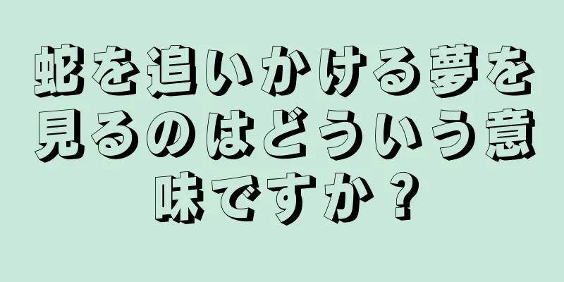蛇を追いかける夢を見るのはどういう意味ですか？