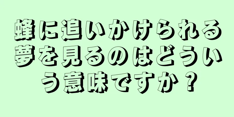 蜂に追いかけられる夢を見るのはどういう意味ですか？