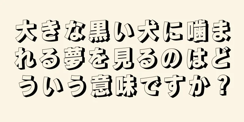 大きな黒い犬に噛まれる夢を見るのはどういう意味ですか？
