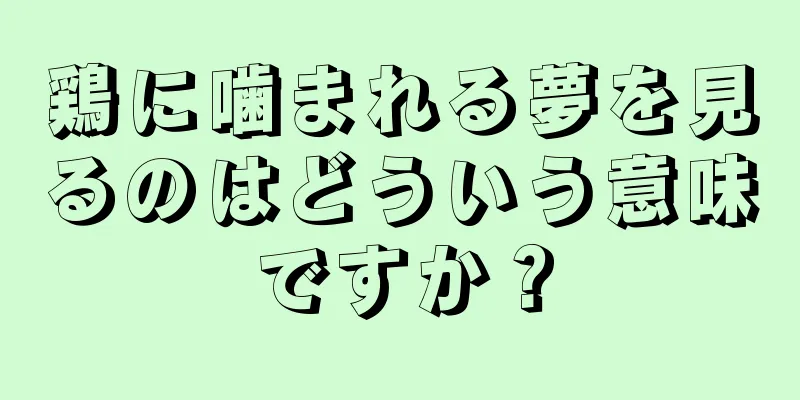 鶏に噛まれる夢を見るのはどういう意味ですか？