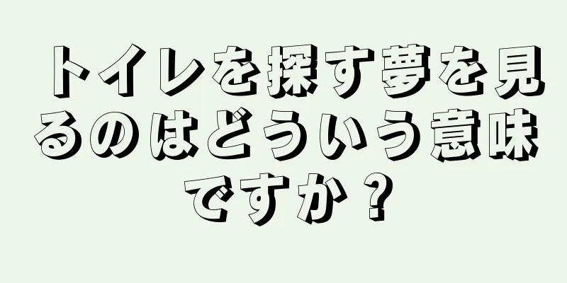 トイレを探す夢を見るのはどういう意味ですか？