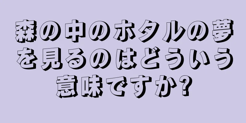 森の中のホタルの夢を見るのはどういう意味ですか?