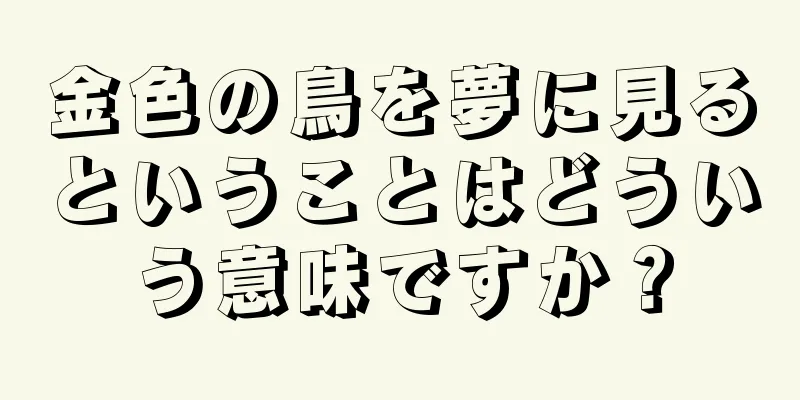 金色の鳥を夢に見るということはどういう意味ですか？