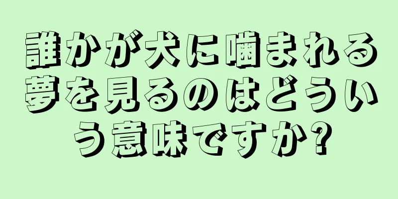 誰かが犬に噛まれる夢を見るのはどういう意味ですか?
