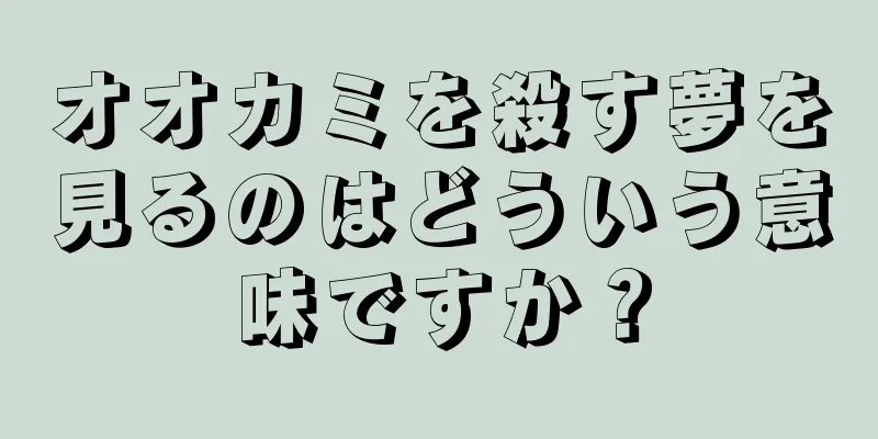 オオカミを殺す夢を見るのはどういう意味ですか？