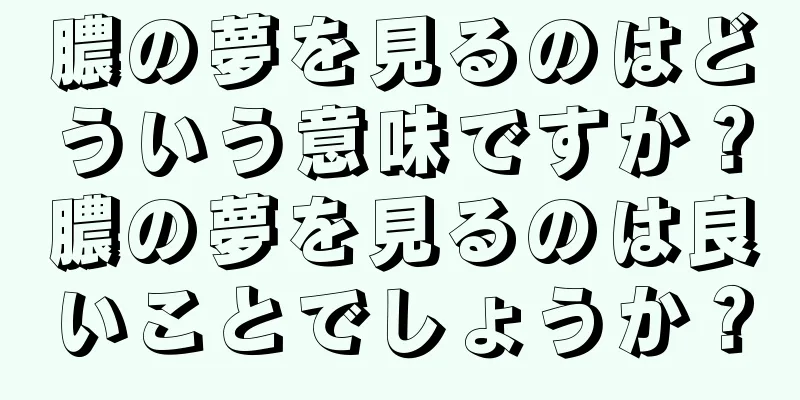 膿の夢を見るのはどういう意味ですか？膿の夢を見るのは良いことでしょうか？