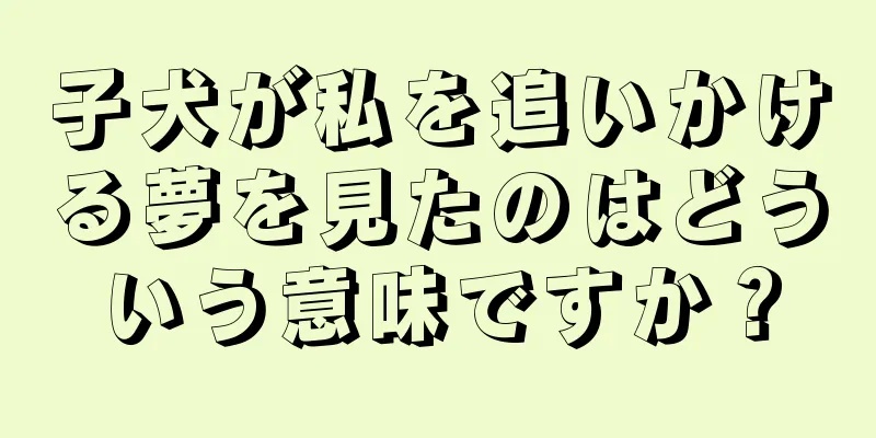 子犬が私を追いかける夢を見たのはどういう意味ですか？