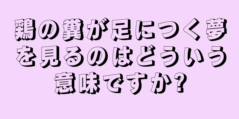 鶏の糞が足につく夢を見るのはどういう意味ですか?