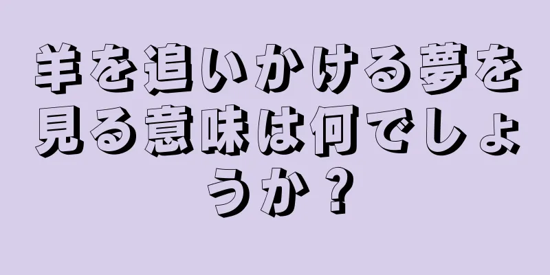 羊を追いかける夢を見る意味は何でしょうか？