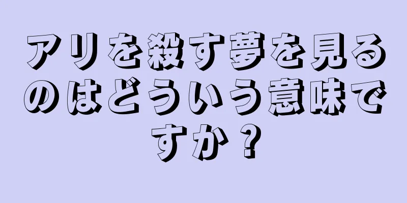 アリを殺す夢を見るのはどういう意味ですか？
