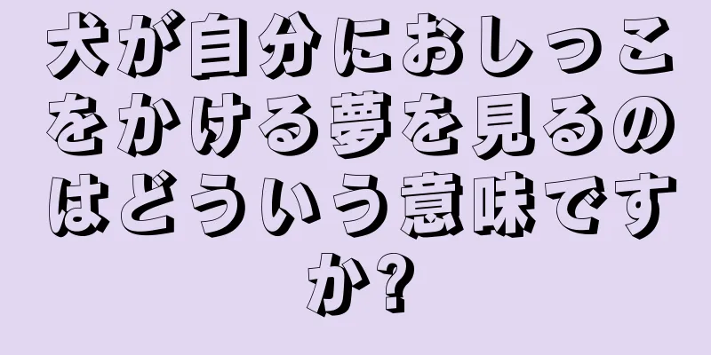 犬が自分におしっこをかける夢を見るのはどういう意味ですか?
