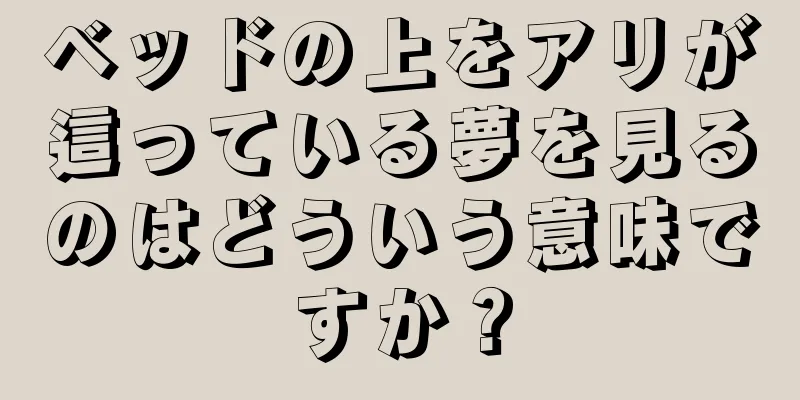 ベッドの上をアリが這っている夢を見るのはどういう意味ですか？