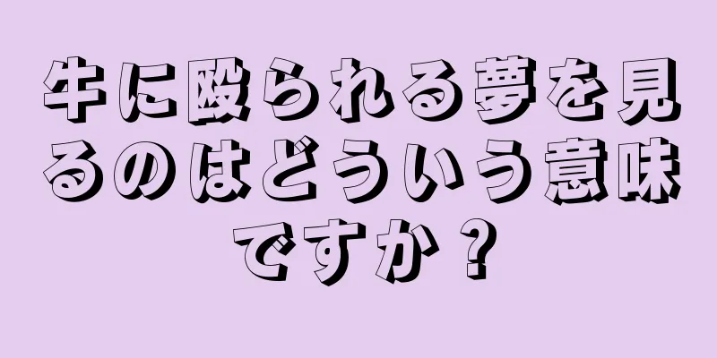 牛に殴られる夢を見るのはどういう意味ですか？
