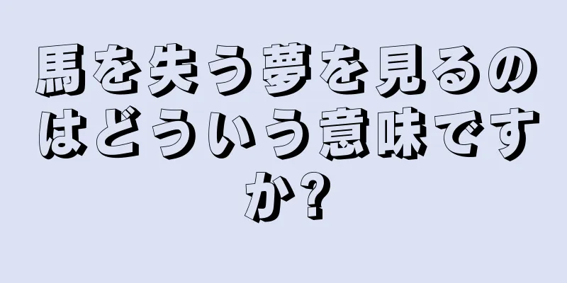 馬を失う夢を見るのはどういう意味ですか?