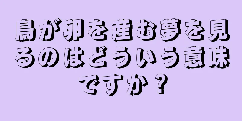 鳥が卵を産む夢を見るのはどういう意味ですか？