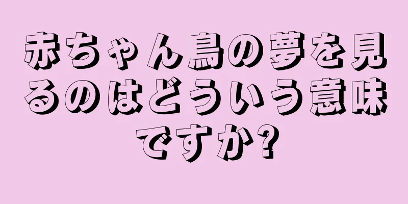 赤ちゃん鳥の夢を見るのはどういう意味ですか?
