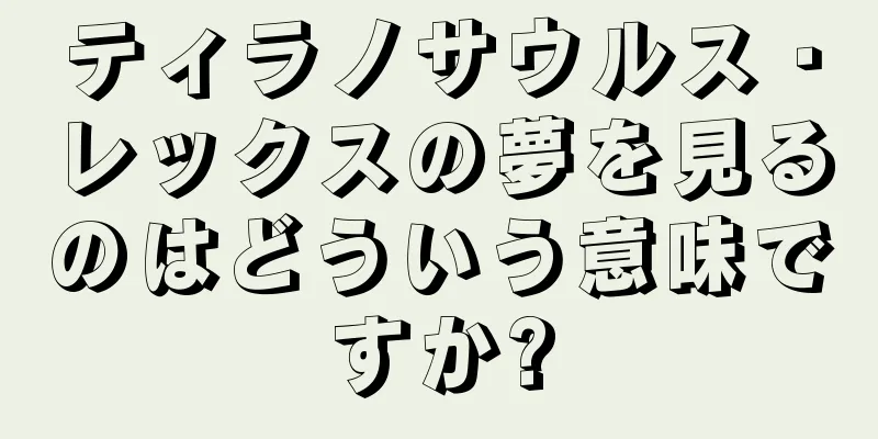 ティラノサウルス・レックスの夢を見るのはどういう意味ですか?