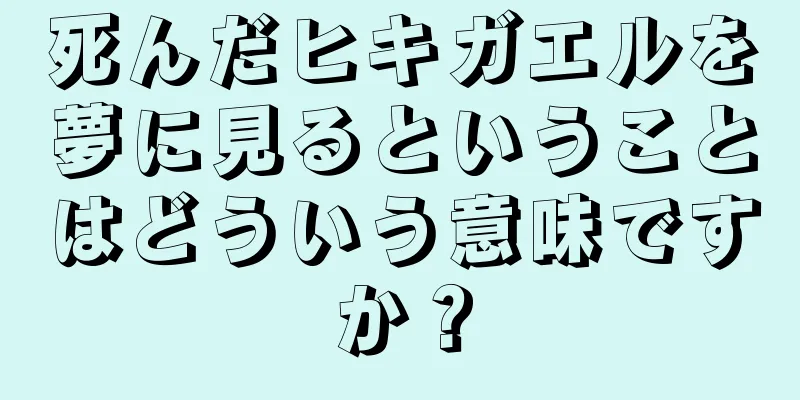 死んだヒキガエルを夢に見るということはどういう意味ですか？