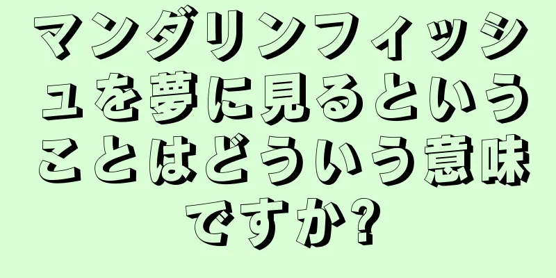 マンダリンフィッシュを夢に見るということはどういう意味ですか?