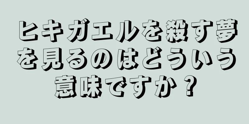 ヒキガエルを殺す夢を見るのはどういう意味ですか？