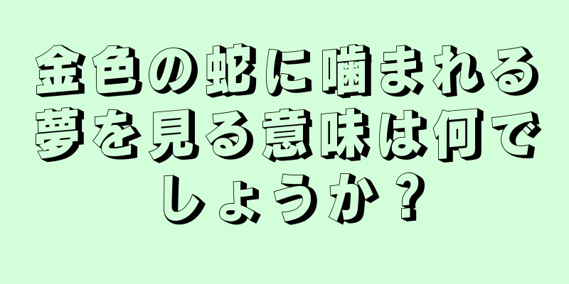 金色の蛇に噛まれる夢を見る意味は何でしょうか？