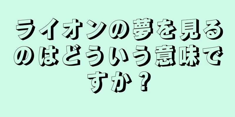 ライオンの夢を見るのはどういう意味ですか？