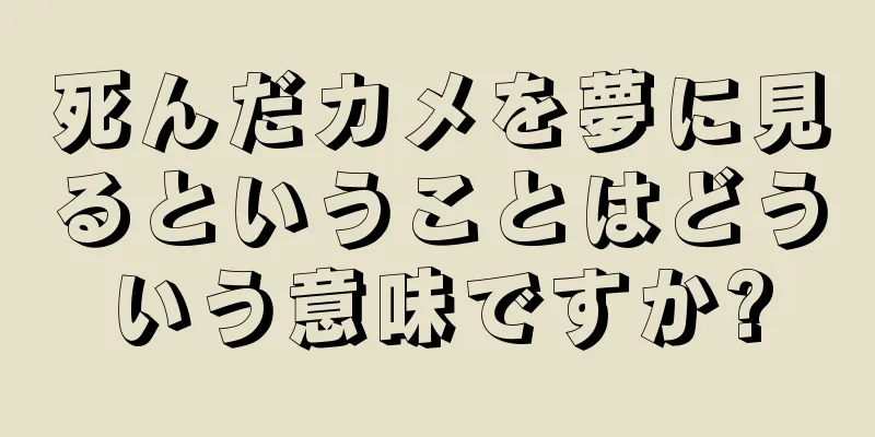 死んだカメを夢に見るということはどういう意味ですか?
