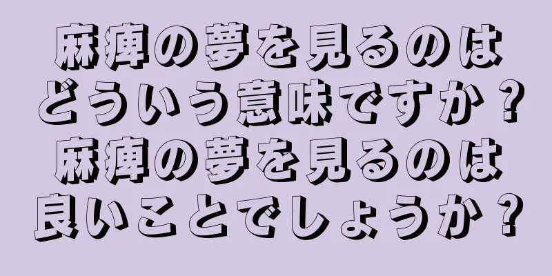 麻痺の夢を見るのはどういう意味ですか？麻痺の夢を見るのは良いことでしょうか？