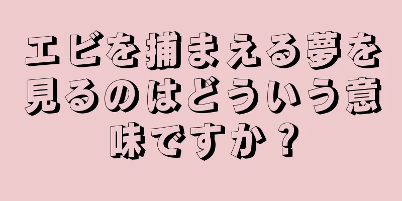 エビを捕まえる夢を見るのはどういう意味ですか？