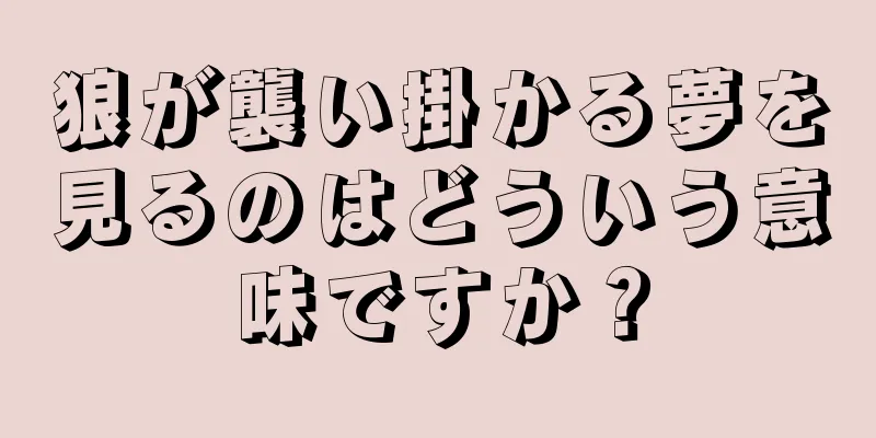 狼が襲い掛かる夢を見るのはどういう意味ですか？