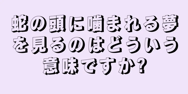 蛇の頭に噛まれる夢を見るのはどういう意味ですか?