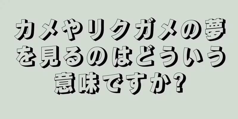 カメやリクガメの夢を見るのはどういう意味ですか?