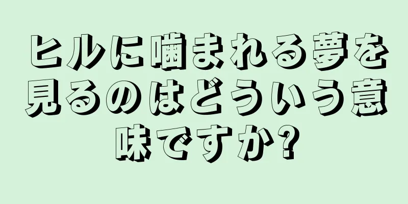 ヒルに噛まれる夢を見るのはどういう意味ですか?
