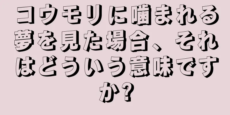 コウモリに噛まれる夢を見た場合、それはどういう意味ですか?