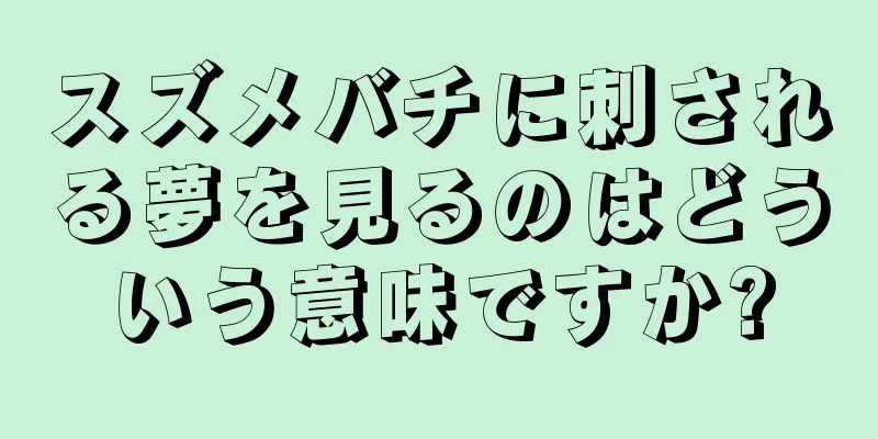 スズメバチに刺される夢を見るのはどういう意味ですか?