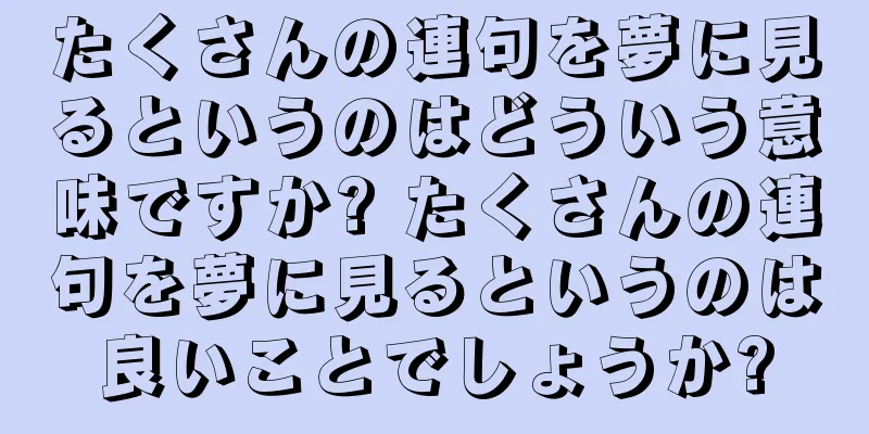 たくさんの連句を夢に見るというのはどういう意味ですか? たくさんの連句を夢に見るというのは良いことでしょうか?