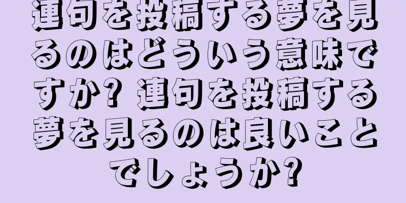 連句を投稿する夢を見るのはどういう意味ですか? 連句を投稿する夢を見るのは良いことでしょうか?
