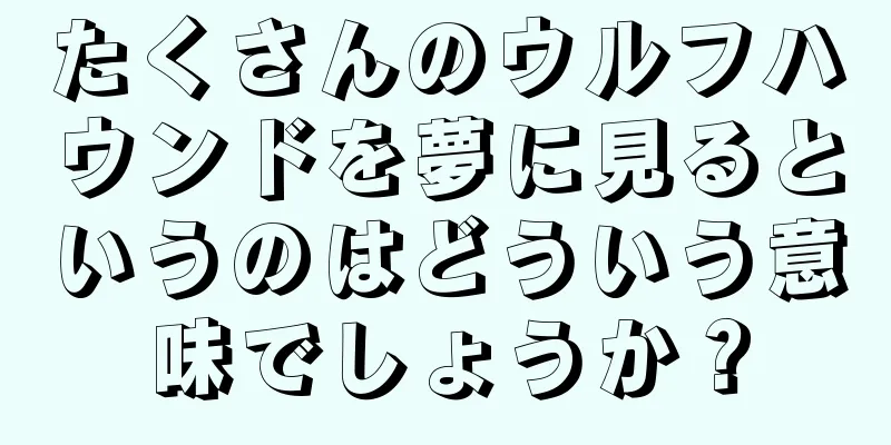 たくさんのウルフハウンドを夢に見るというのはどういう意味でしょうか？