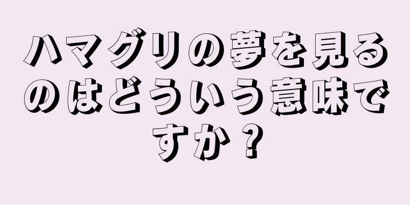 ハマグリの夢を見るのはどういう意味ですか？