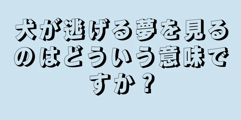犬が逃げる夢を見るのはどういう意味ですか？
